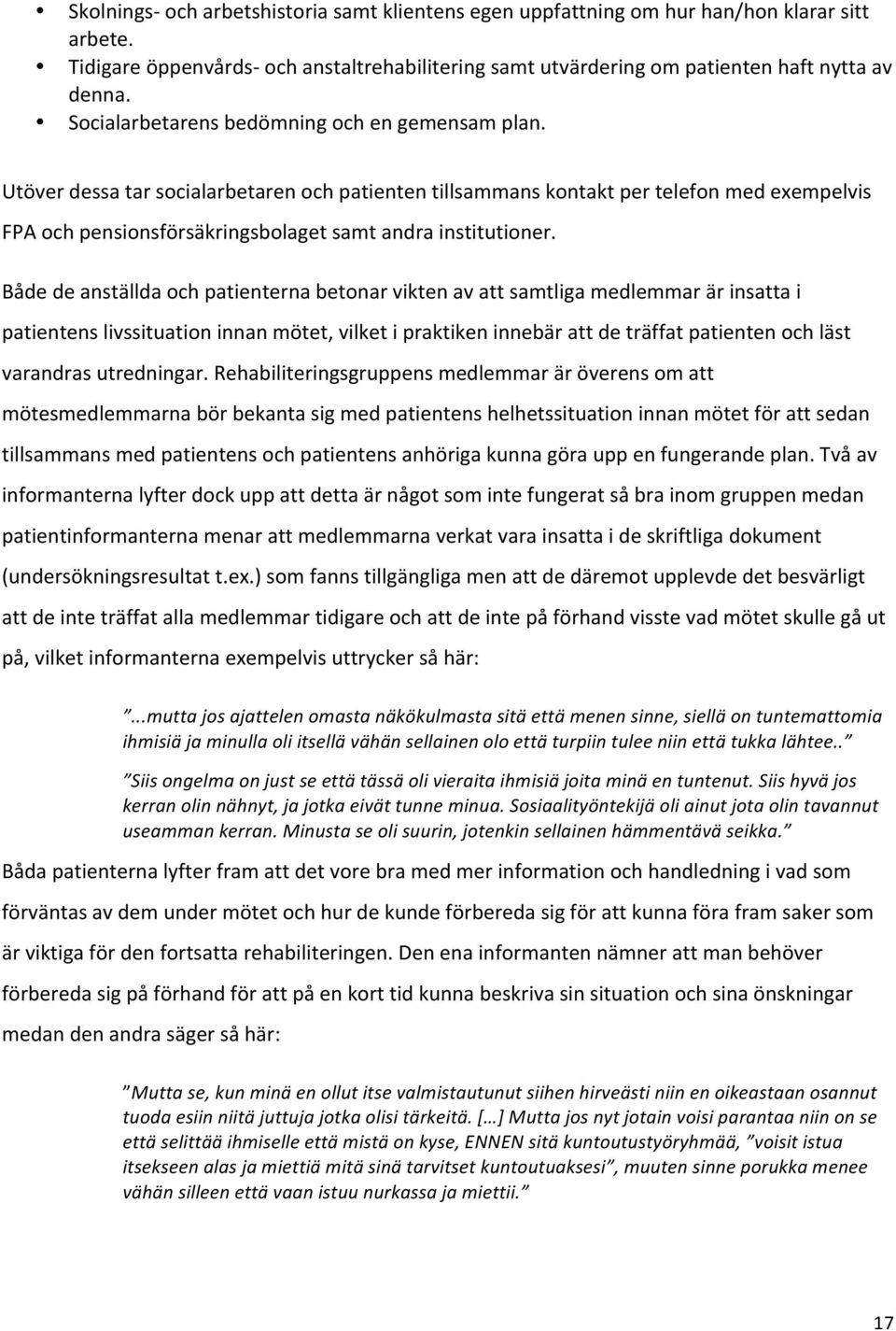 Utöver dessa tar socialarbetaren och patienten tillsammans kontakt per telefon med exempelvis FPA och pensionsförsäkringsbolaget samt andra institutioner.