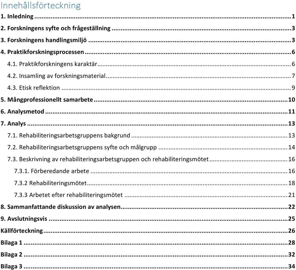 Rehabiliteringsarbetsgruppens syfte och målgrupp... 14 7.3. Beskrivning av rehabiliteringsarbetsgruppen och rehabiliteringsmötet... 16 7.3.1. Förberedande arbete... 16 7.3.2 Rehabiliteringsmötet.