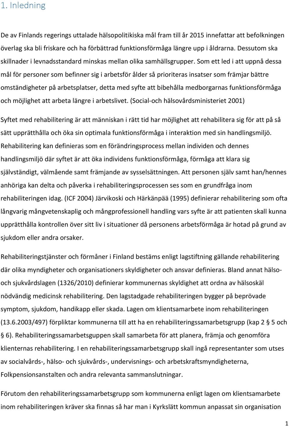 Som ett led i att uppnå dessa mål för personer som befinner sig i arbetsför ålder så prioriteras insatser som främjar bättre omständigheter på arbetsplatser, detta med syfte att bibehålla