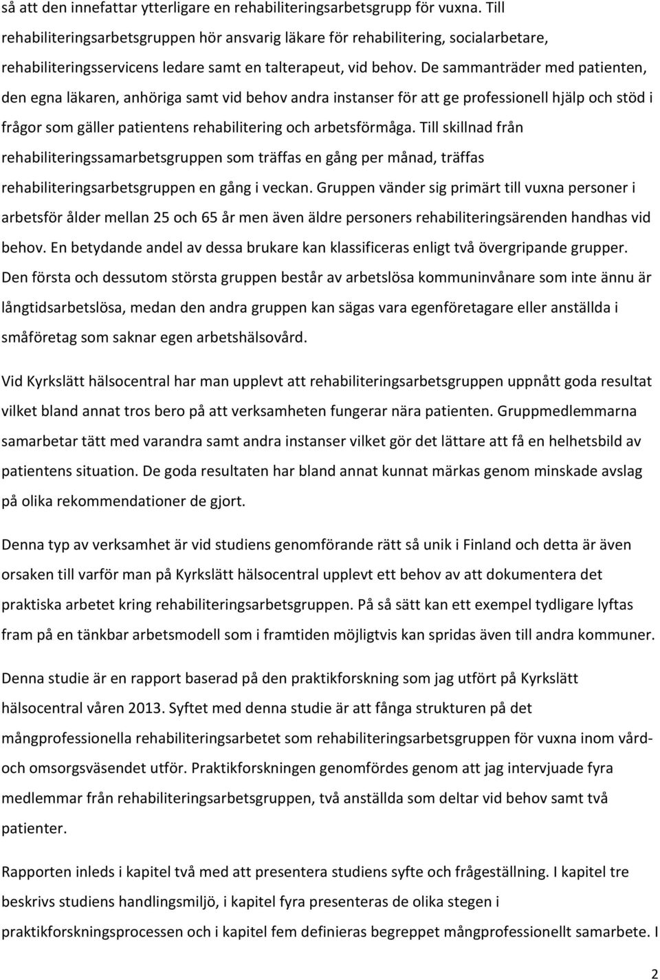 De sammanträder med patienten, den egna läkaren, anhöriga samt vid behov andra instanser för att ge professionell hjälp och stöd i frågor som gäller patientens rehabilitering och arbetsförmåga.