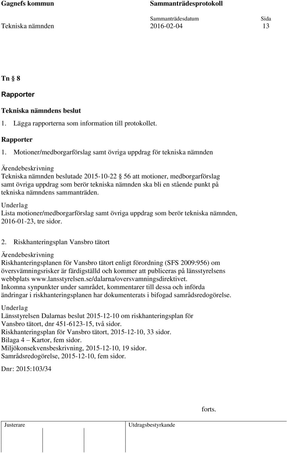 stående punkt på tekniska nämndens sammanträden. Underlag Lista motioner/medborgarförslag samt övriga uppdrag som berör tekniska nämnden, 20