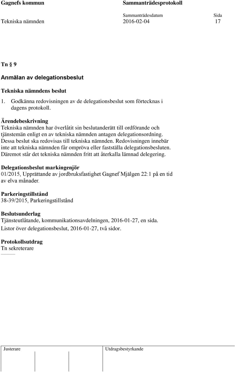 Redovisningen innebär inte att tekniska nämnden får ompröva eller fastställa delegationsbesluten. Däremot står det tekniska nämnden fritt att återkalla lämnad delegering.