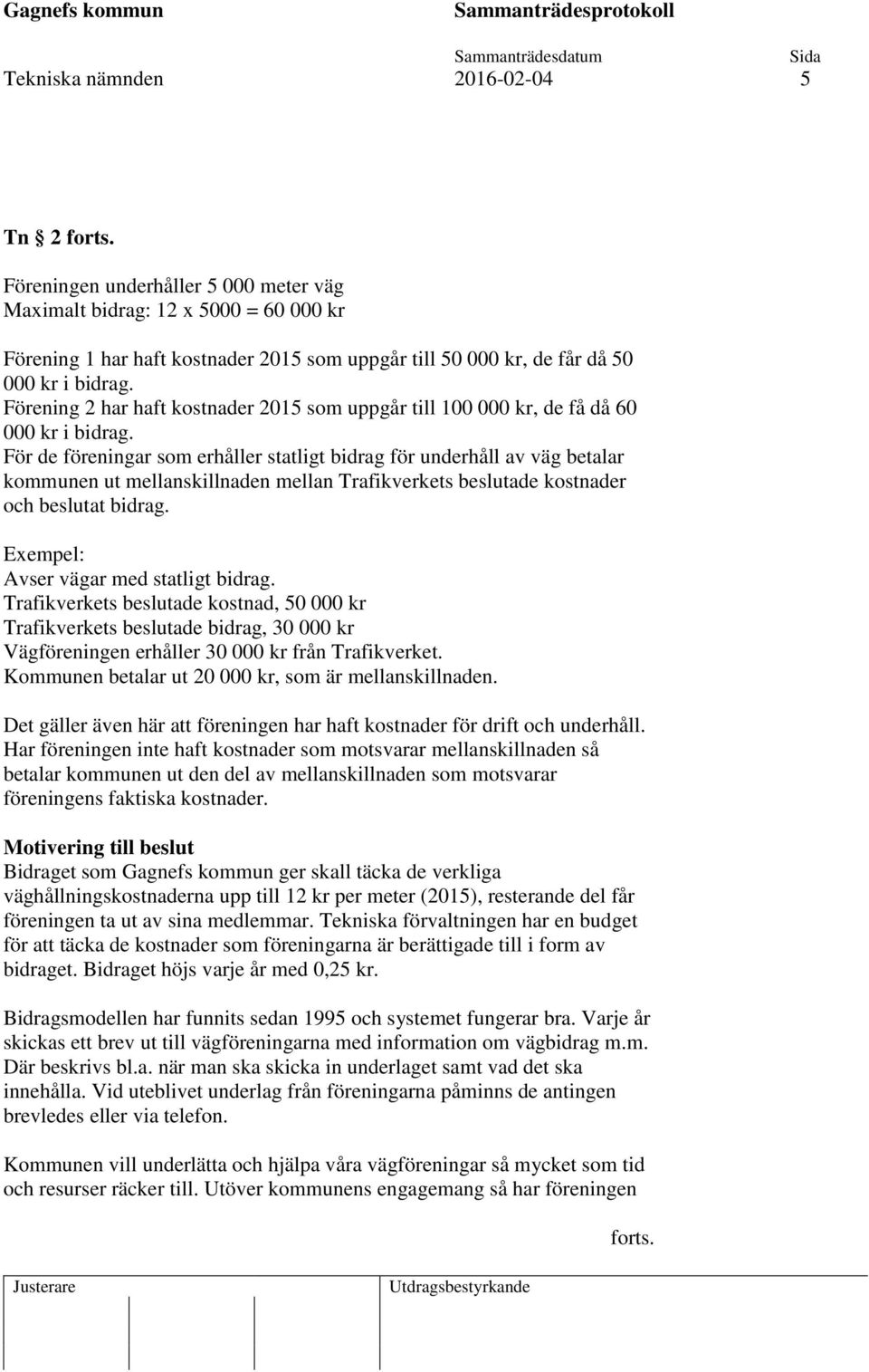 Förening 2 har haft kostnader 2015 som uppgår till 100 000 kr, de få då 60 000 kr i bidrag.