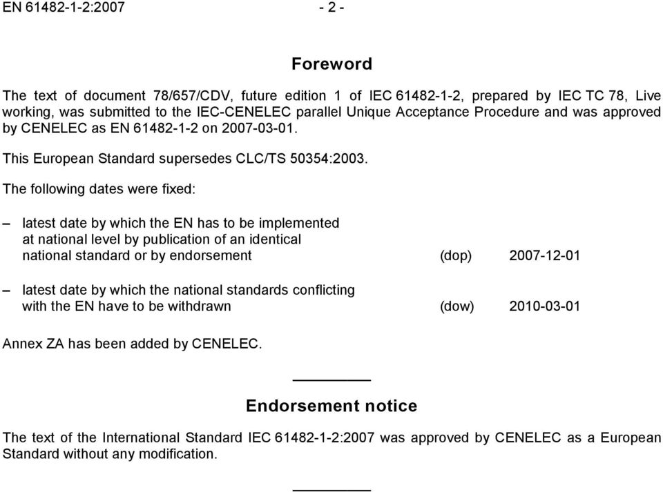 The following dates were fixed: latest date by which the EN has to be implemented at national level by publication of an identical national standard or by endorsement (dop) 2007-12-01 latest date by