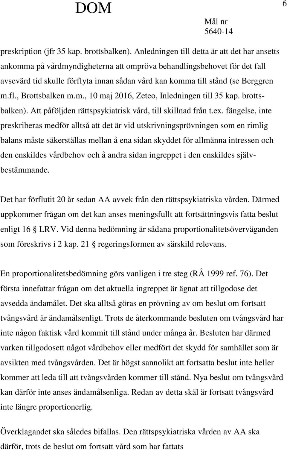 m.fl., Brottsbalken m.m., 10 maj 2016, Zeteo, Inledningen till 35 kap. brottsbalken). Att påföljden rättspsykiatrisk vård, till skillnad från t.ex.