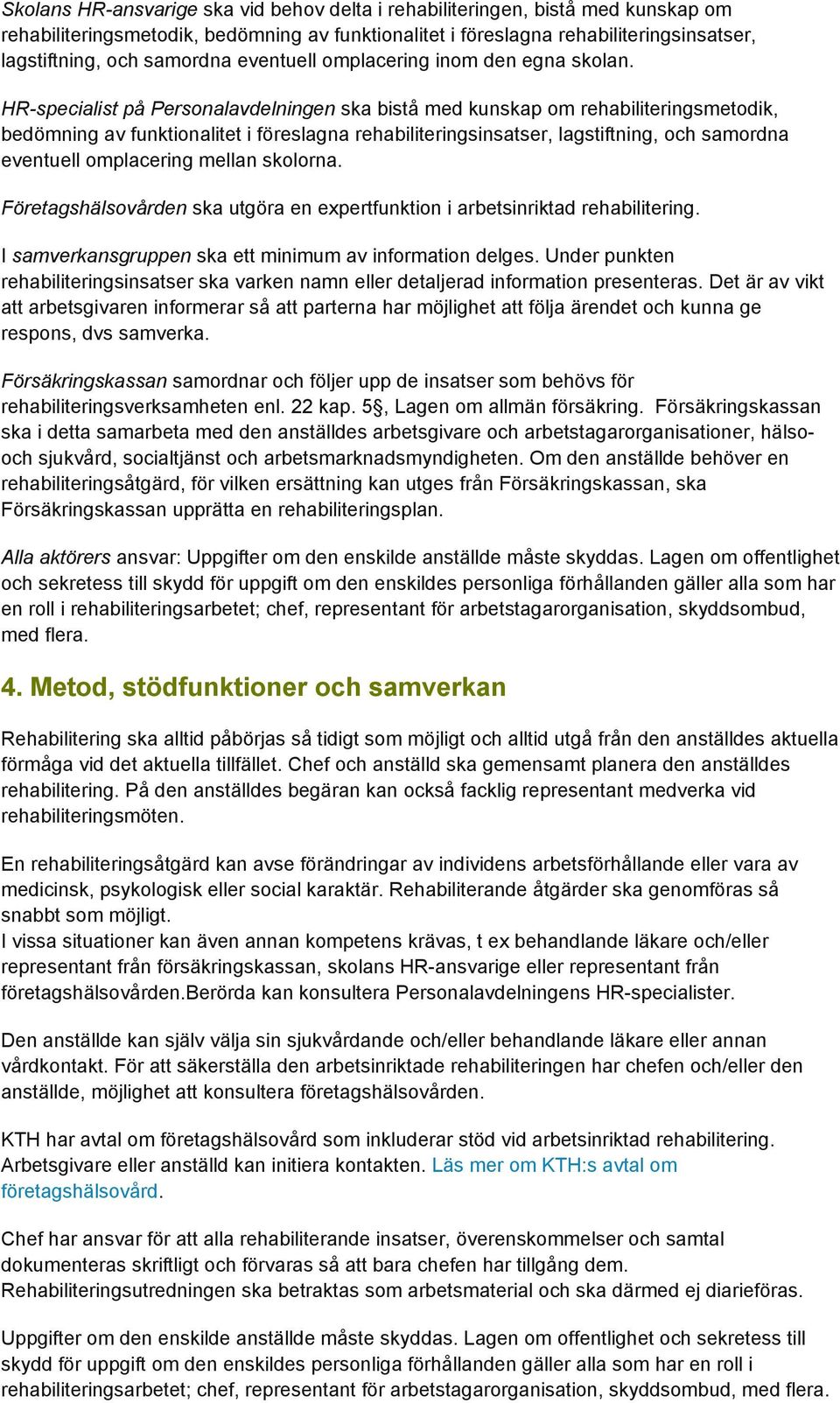 HR-specialist på Personalavdelningen ska bistå med kunskap om rehabiliteringsmetodik, bedömning av funktionalitet i föreslagna rehabiliteringsinsatser, lagstiftning, och samordna eventuell