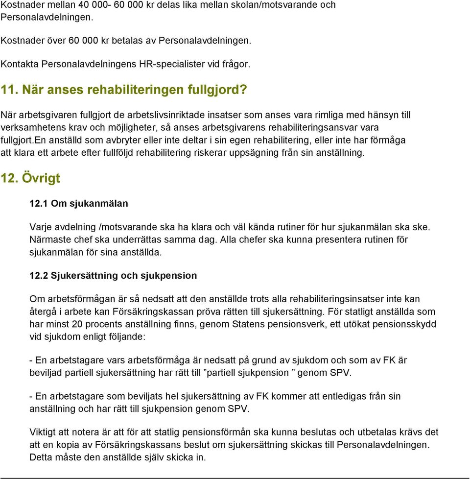 När arbetsgivaren fullgjort de arbetslivsinriktade insatser som anses vara rimliga med hänsyn till verksamhetens krav och möjligheter, så anses arbetsgivarens rehabiliteringsansvar vara fullgjort.