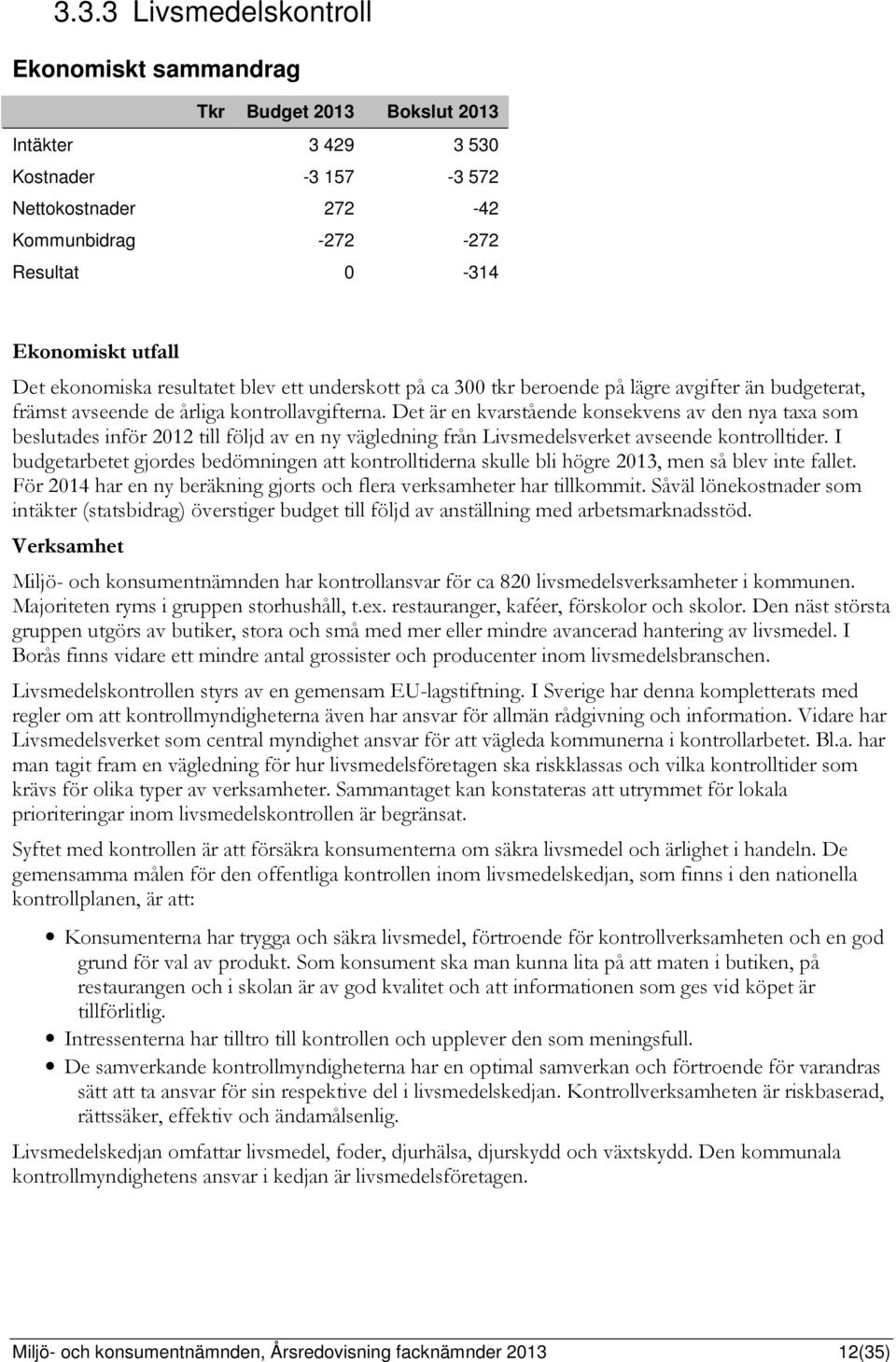 Det är en kvarstående konsekvens av den nya taxa som beslutades inför 2012 till följd av en ny vägledning från Livsmedelsverket avseende kontrolltider.