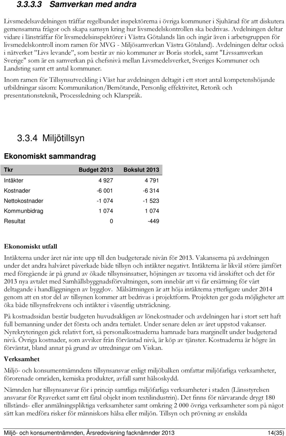 Avdelningen deltar vidare i länsträffar för livsmedelsinspektörer i Västra Götalands län och ingår även i arbetsgruppen för livsmedelskontroll inom ramen för MVG - Miljösamverkan Västra Götaland).