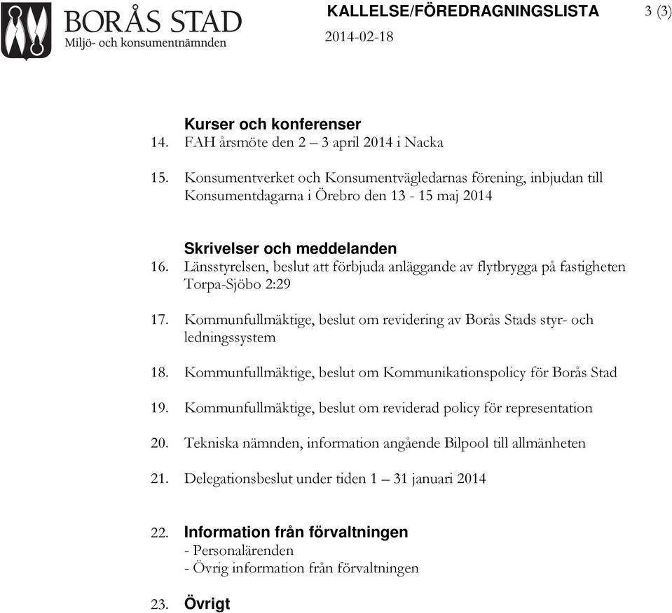 Länsstyrelsen, beslut att förbjuda anläggande av flytbrygga på fastigheten Torpa-Sjöbo 2:29 17. Kommunfullmäktige, beslut om revidering av Borås Stads styr- och ledningssystem 18.