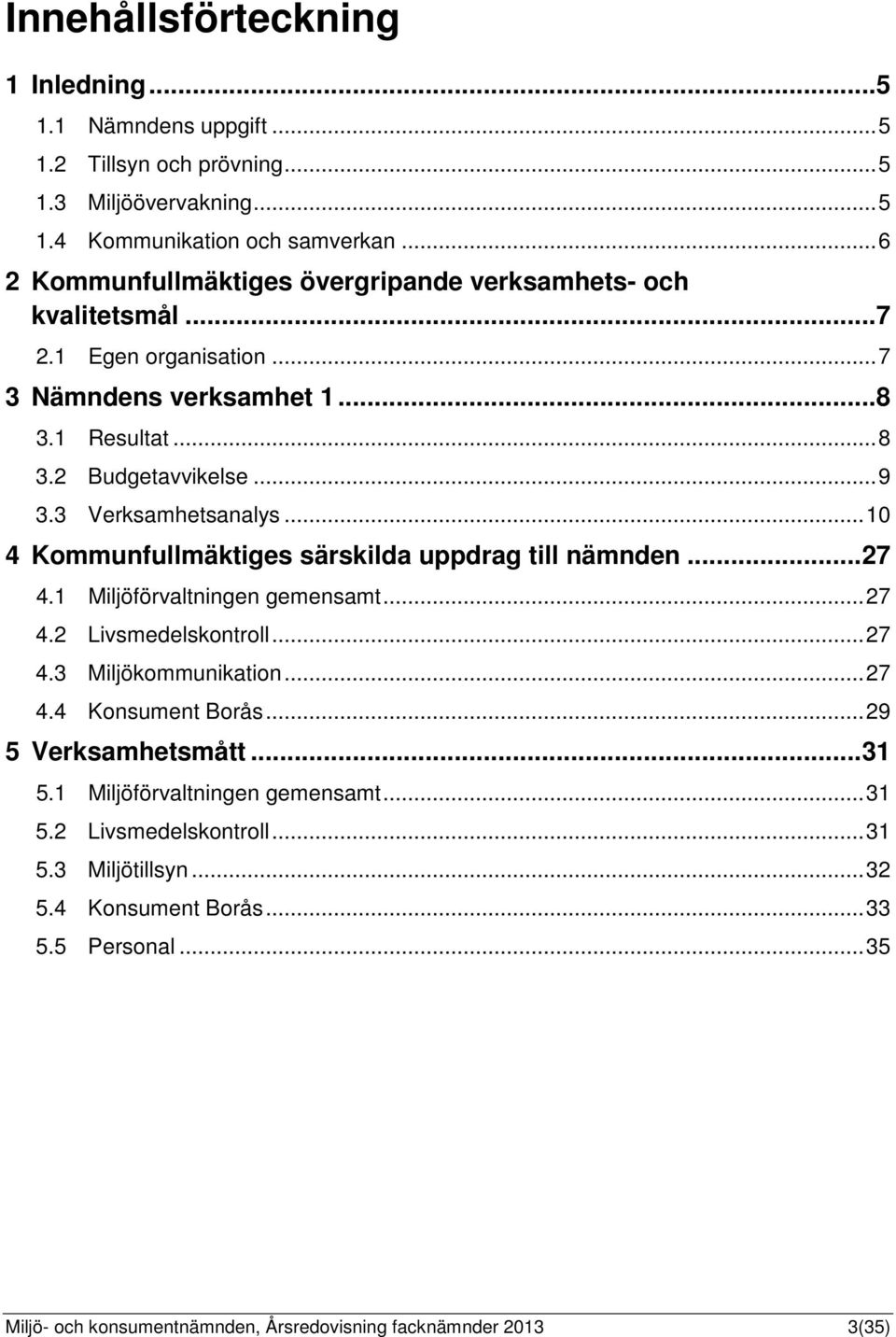 3 Verksamhetsanalys...10 4 Kommunfullmäktiges särskilda uppdrag till nämnden...27 4.1 Miljöförvaltningen gemensamt...27 4.2 Livsmedelskontroll...27 4.3 Miljökommunikation...27 4.4 Konsument Borås.