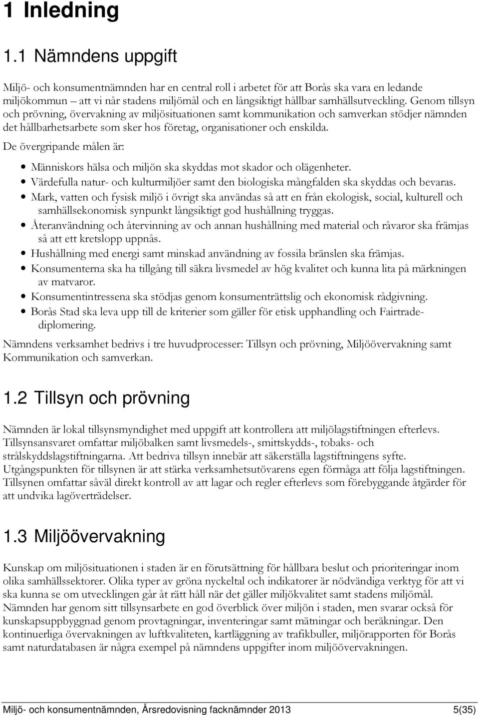 Genom tillsyn och prövning, övervakning av miljösituationen samt kommunikation och samverkan stödjer nämnden det hållbarhetsarbete som sker hos företag, organisationer och enskilda.