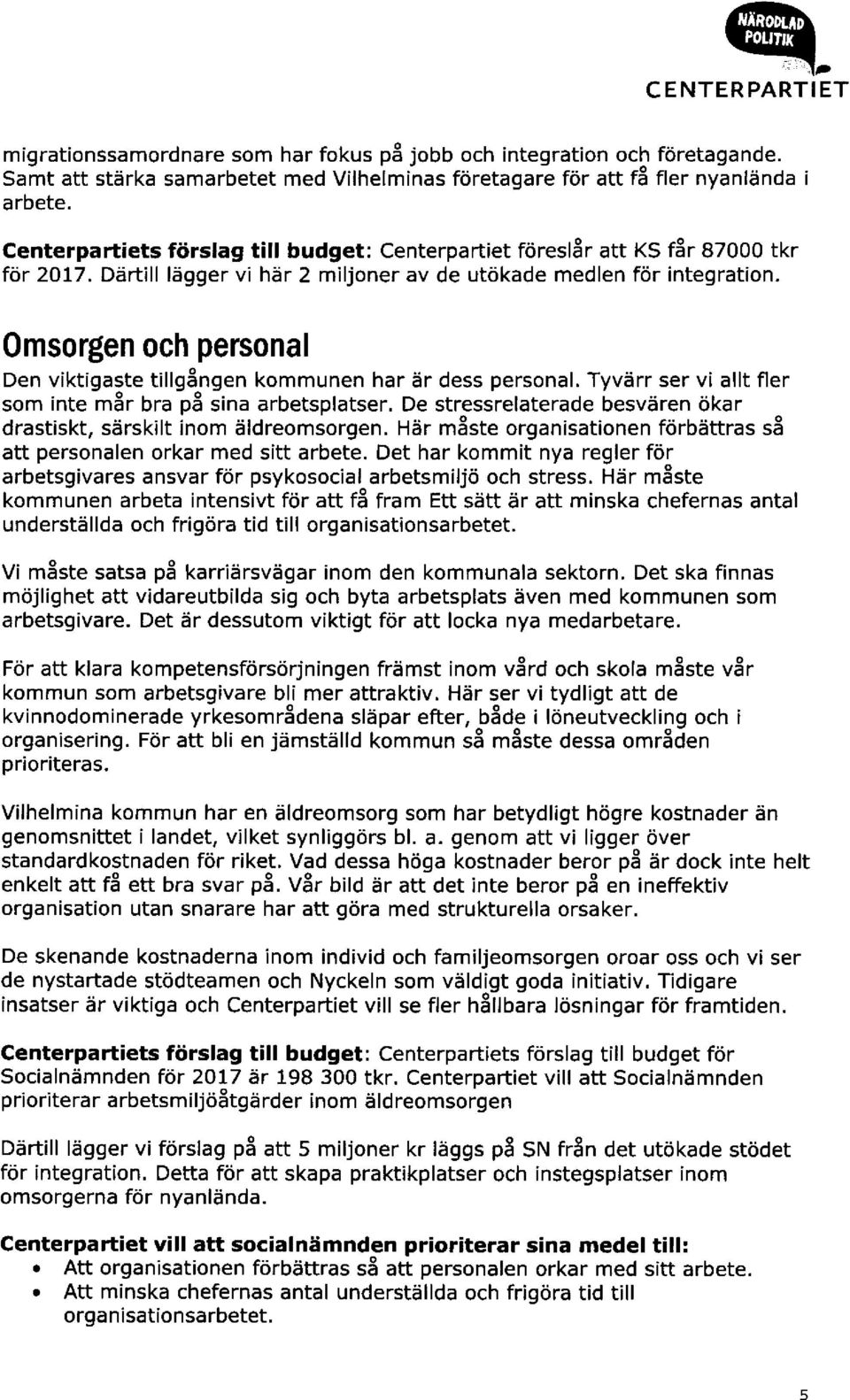 Omsorgen och personal Den viktigaste tillgsngen kommunen har 5r dess personal. Tyvtirr ser vi allt fler som inte mer bra pe sina arbetsplatser.