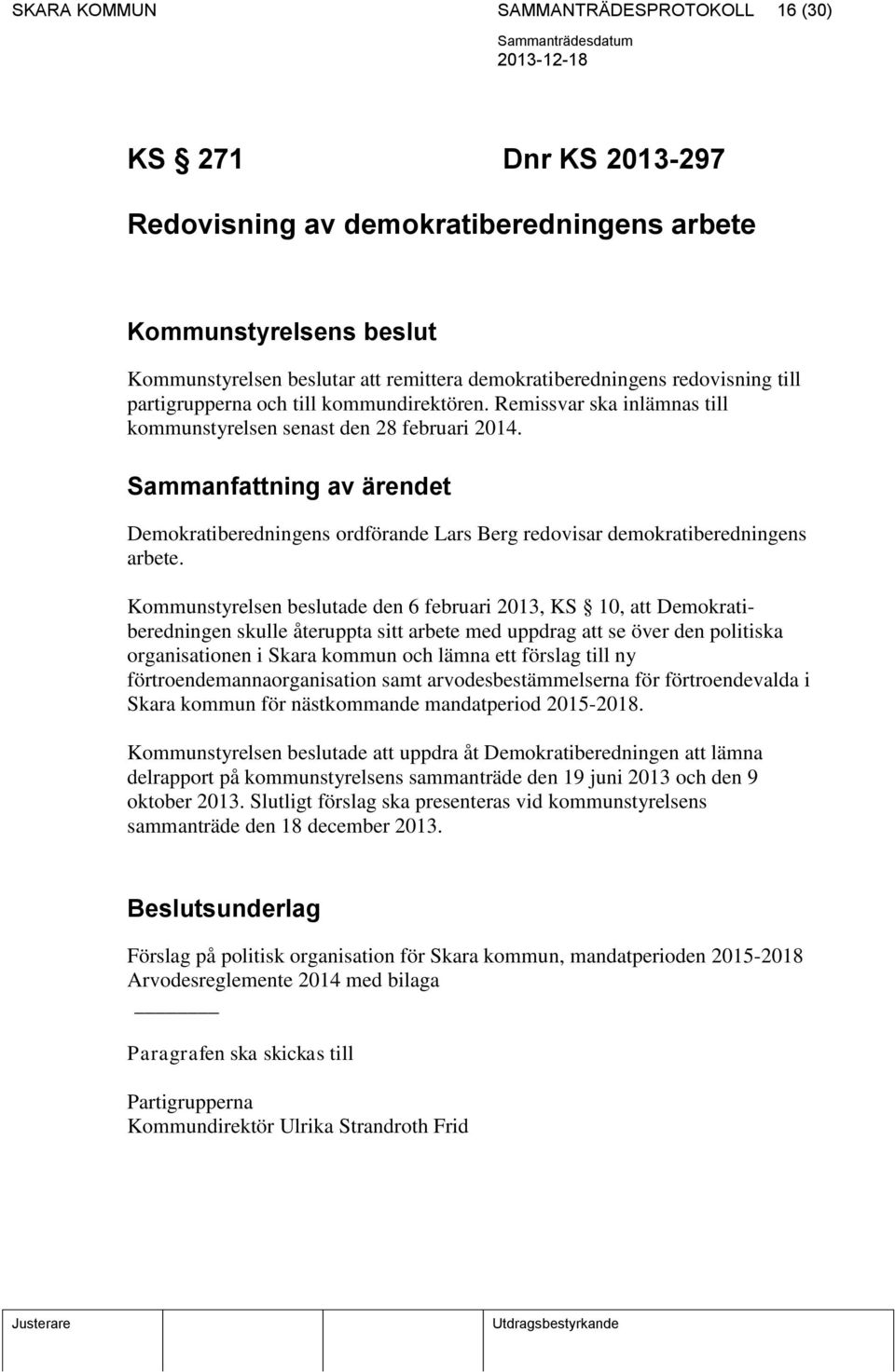 Sammanfattning av ärendet Demokratiberedningens ordförande Lars Berg redovisar demokratiberedningens arbete.