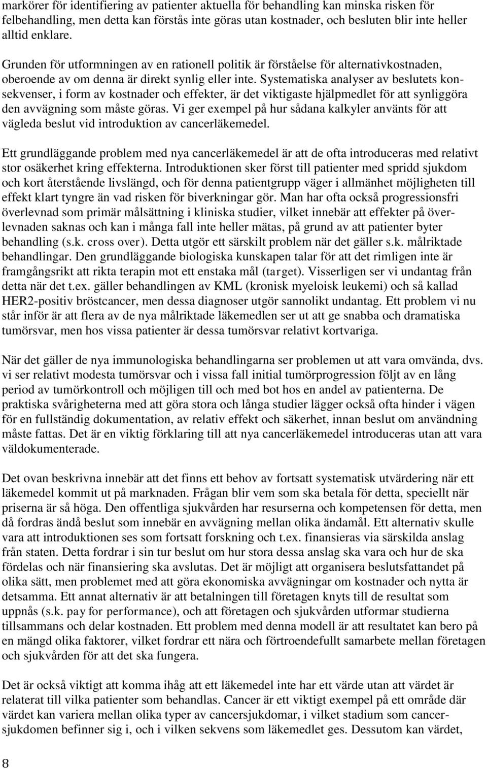 Systematiska analyser av beslutets konsekvenser, i form av kostnader och effekter, är det viktigaste hjälpmedlet för att synliggöra den avvägning som måste göras.