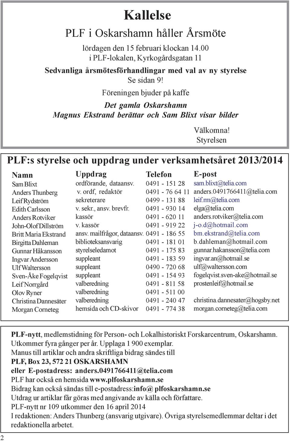 00 i PLF-lokalen, Kyrkogårdsgatan 11 Sedvanliga årsmötesförhandlingar med val av ny styrelse Se sidan 9!