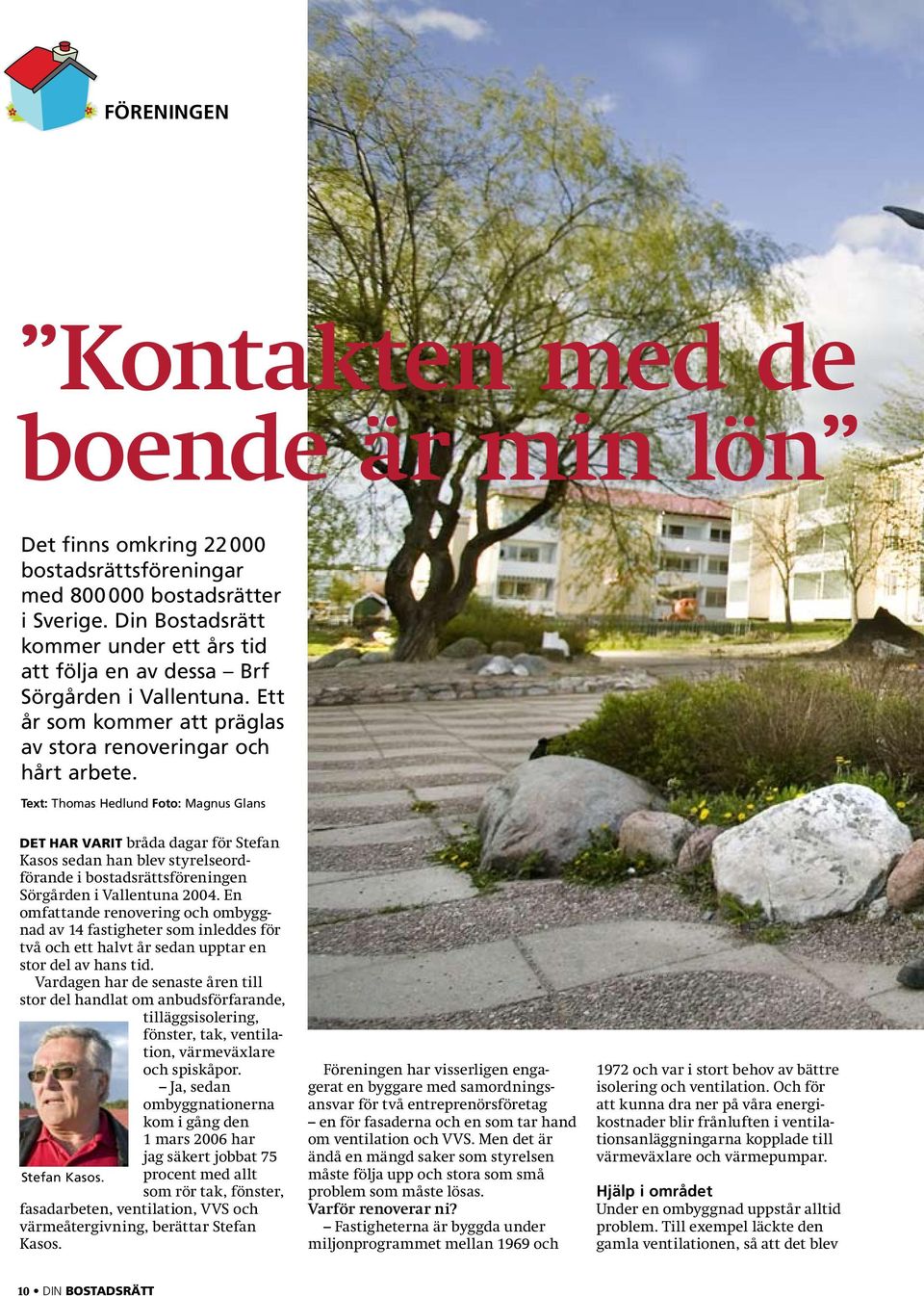 Text: Thomas Hedlund Foto: Magnus Glans Det har varit bråda dagar för Stefan Kasos sedan han blev styrelseordförande i bostadsrättsföreningen Sörgården i Vallentuna 2004.