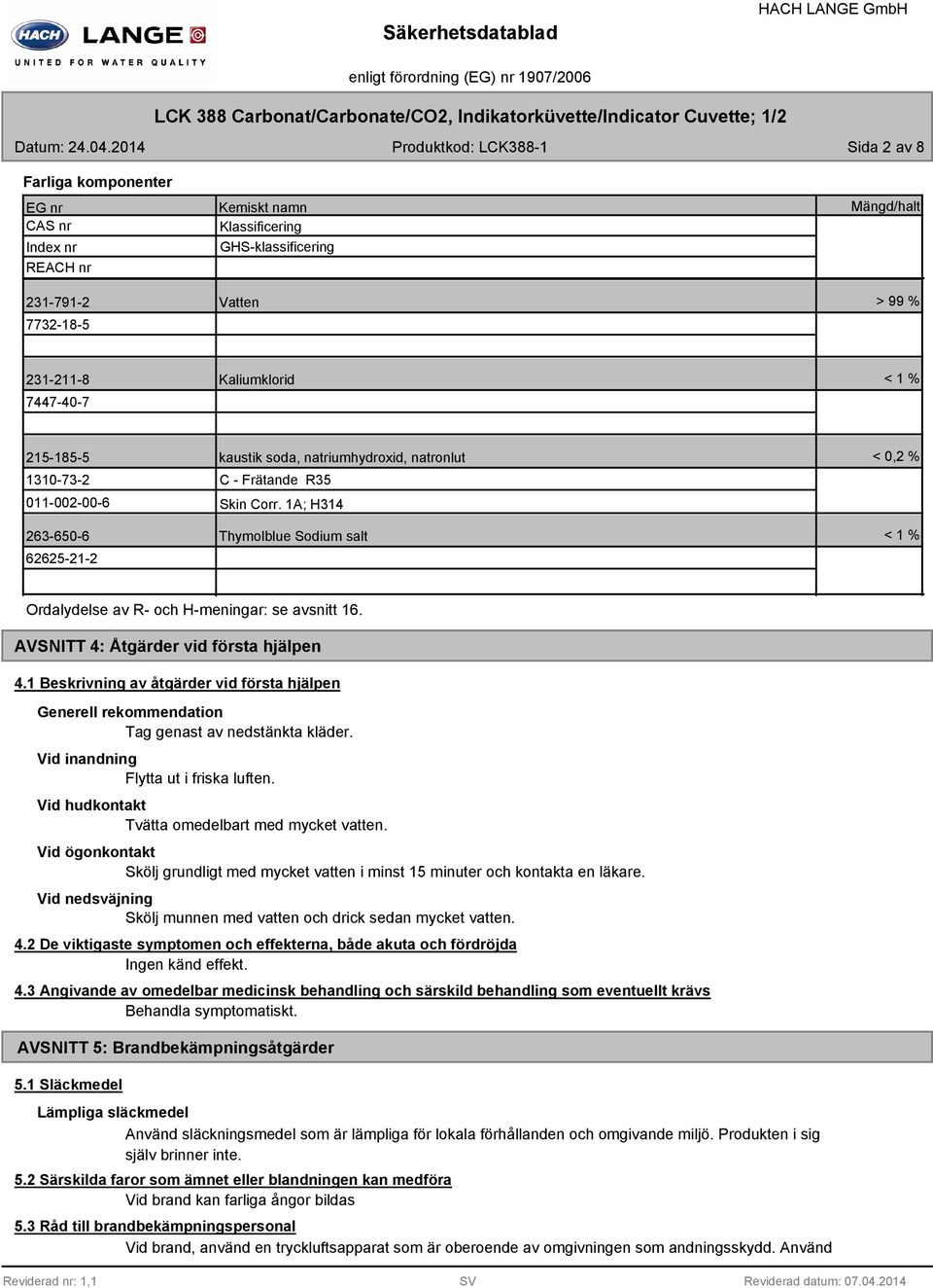 1A; H314 Thymolblue Sodium salt < 0,2 % < 1 % Ordalydelse av R- och H-meningar: se avsnitt 16. AVSNITT 4: Åtgärder vid första hjälpen 4.