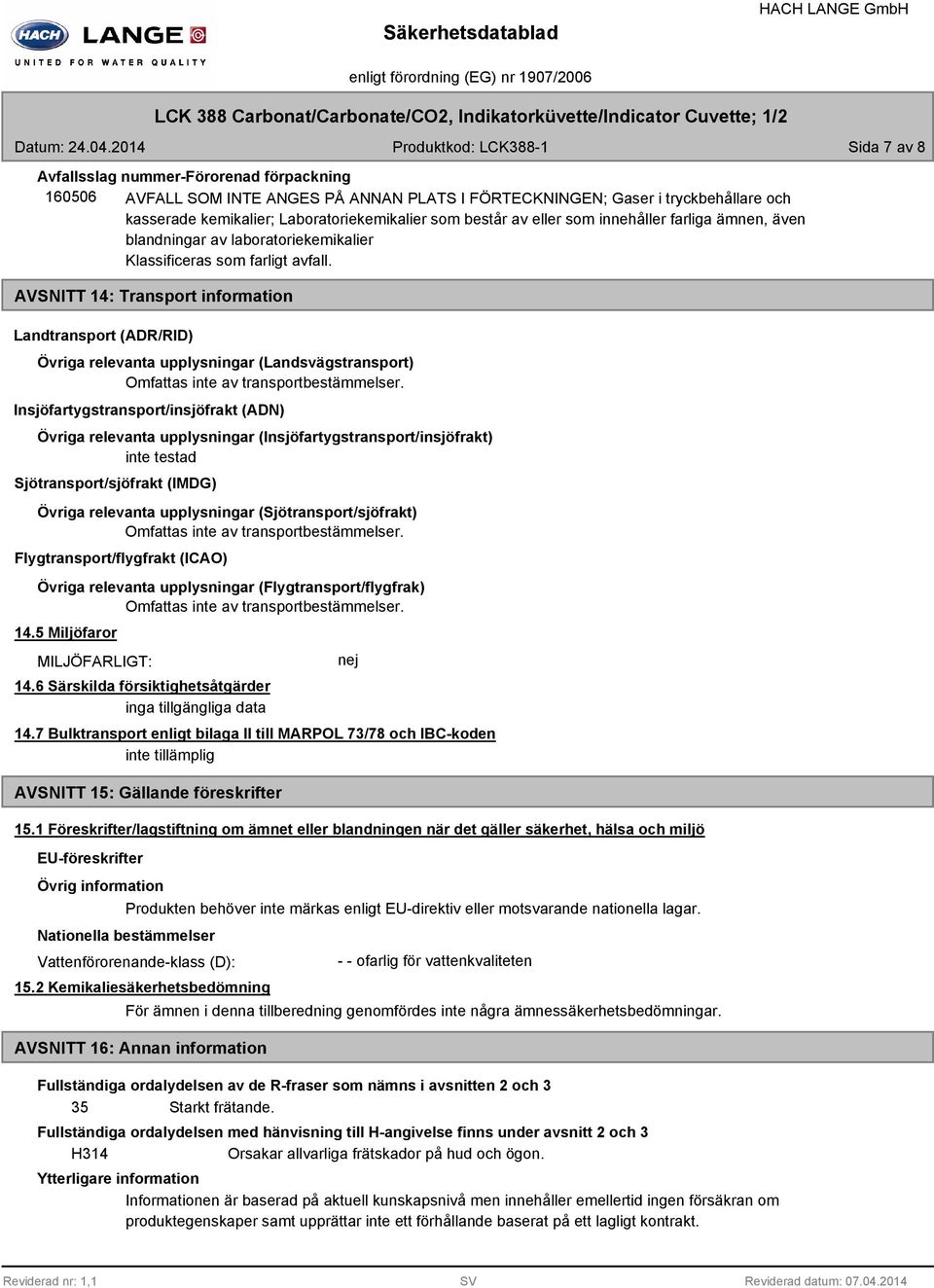 AVSNITT 14: Transport information Landtransport (ADR/RID) Övriga relevanta upplysningar (Landsvägstransport) Omfattas inte av transportbestämmelser.