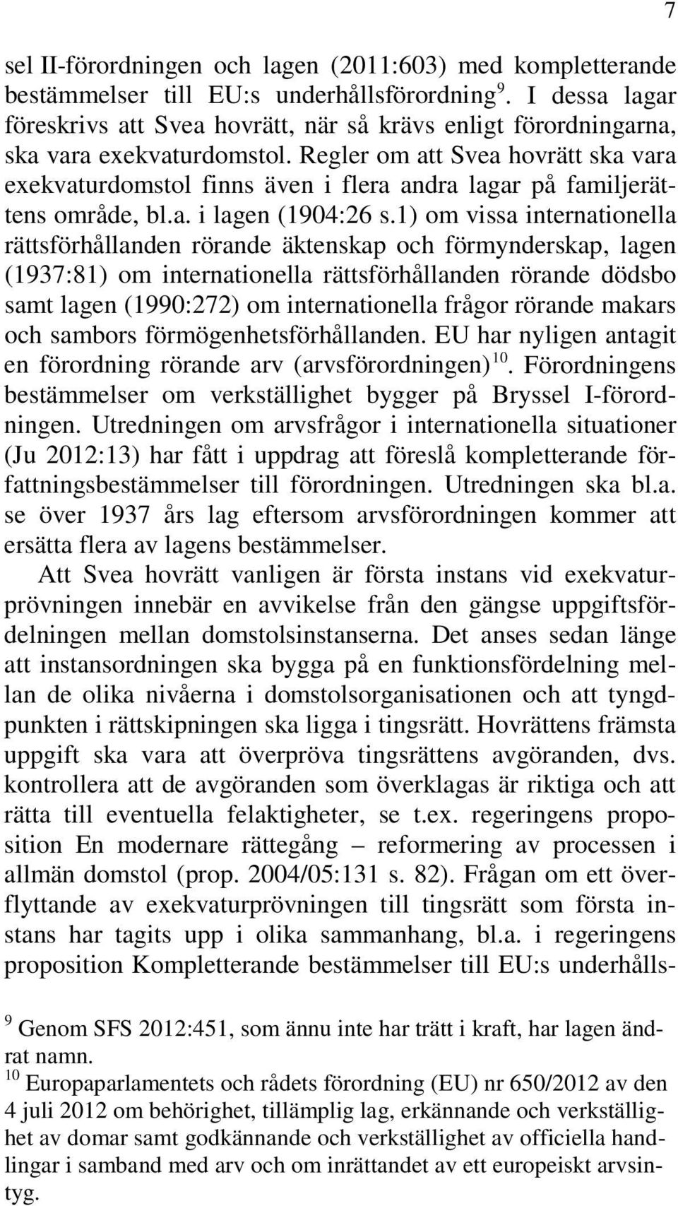 Regler om att Svea hovrätt ska vara exekvaturdomstol finns även i flera andra lagar på familjerättens område, bl.a. i lagen (1904:26 s.