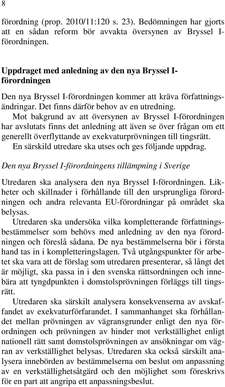 Mot bakgrund av att översynen av Bryssel I-förordningen har avslutats finns det anledning att även se över frågan om ett generellt överflyttande av exekvaturprövningen till tingsrätt.