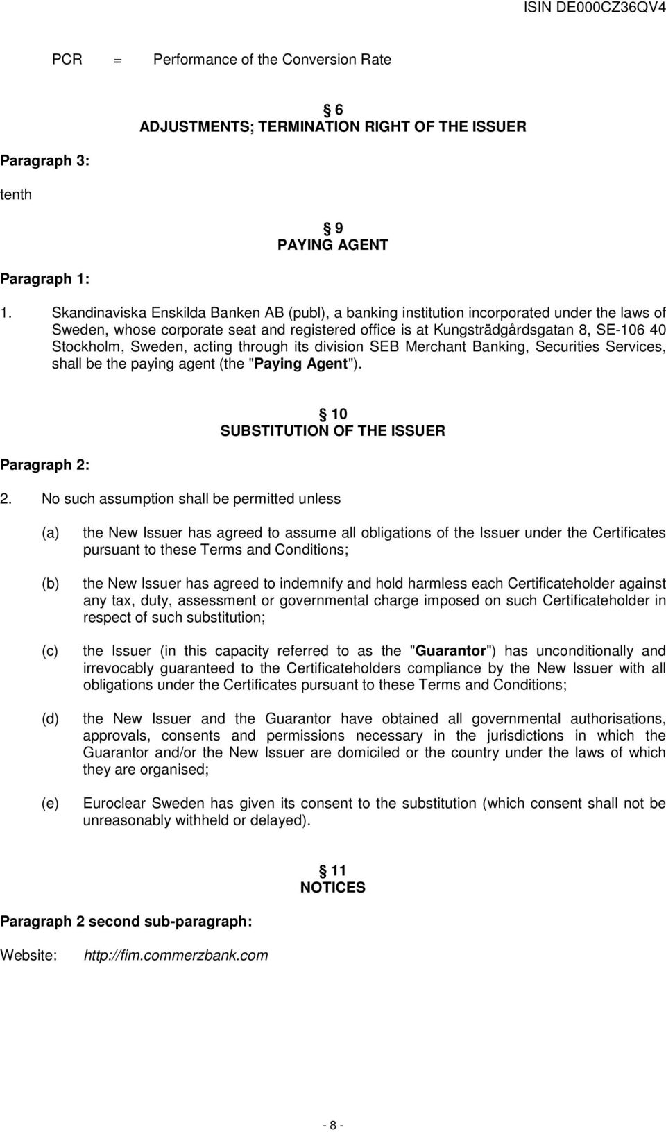 Sweden, acting through its division SEB Merchant Banking, Securities Services, shall be the paying agent (the "Paying Agent"). Paragraph 2: 10 SUBSTITUTION OF THE ISSUER 2.