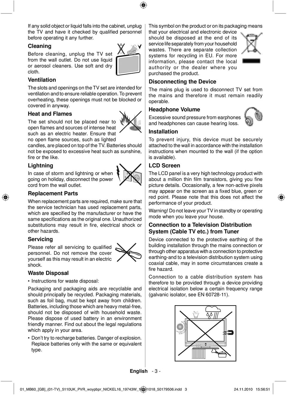 Ventilation The slots and openings on the TV set are intended for ventilation and to ensure reliable operation. To prevent overheating, these openings must not be blocked or covered in anyway.