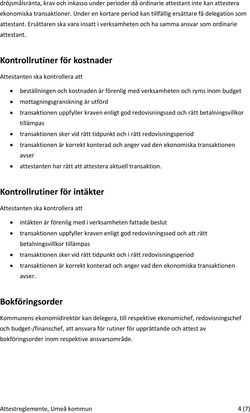 Kontrollrutiner för kostnader Attestanten ska kontrollera att beställningen och kostnaden är förenlig med verksamheten och ryms inom budget mottagningsgranskning är utförd transaktionen uppfyller