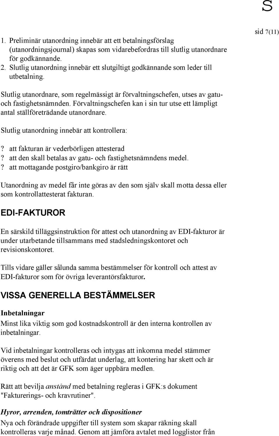 Förvaltningschefen kan i sin tur utse ett lämpligt antal ställföreträdande utanordnare. Slutlig utanordning innebär att kontrollera:? att fakturan är vederbörligen attesterad?