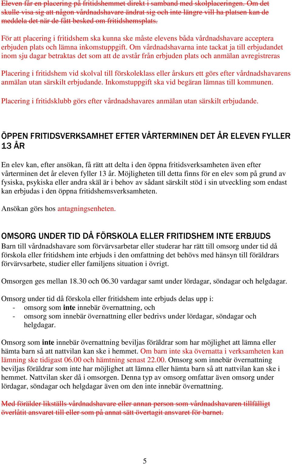 För att placering i fritidshem ska kunna ske måste elevens båda vårdnadshavare acceptera erbjuden plats och lämna inkomstuppgift.