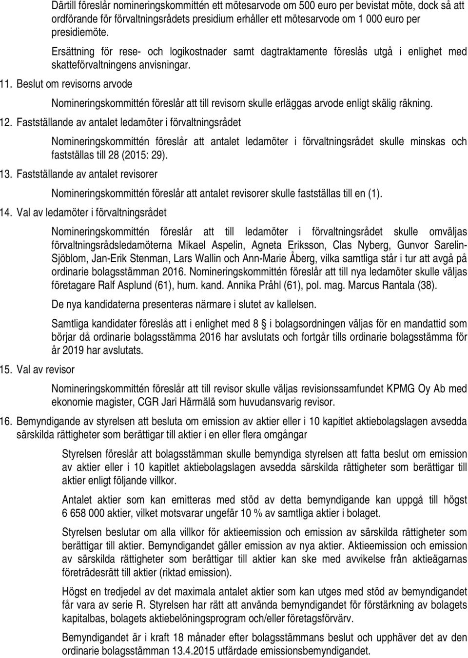 Beslut om revisorns arvode Nomineringskommittén föreslår att till revisorn skulle erläggas arvode enligt skälig räkning. 12.