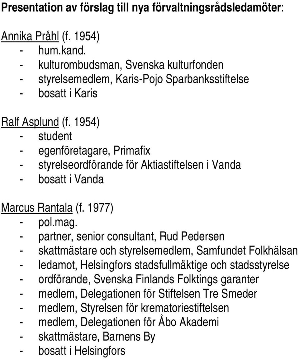 1954) - student - egenföretagare, Primafix - styrelseordförande för Aktiastiftelsen i Vanda - bosatt i Vanda Marcus Rantala (f. 1977) - pol.mag.