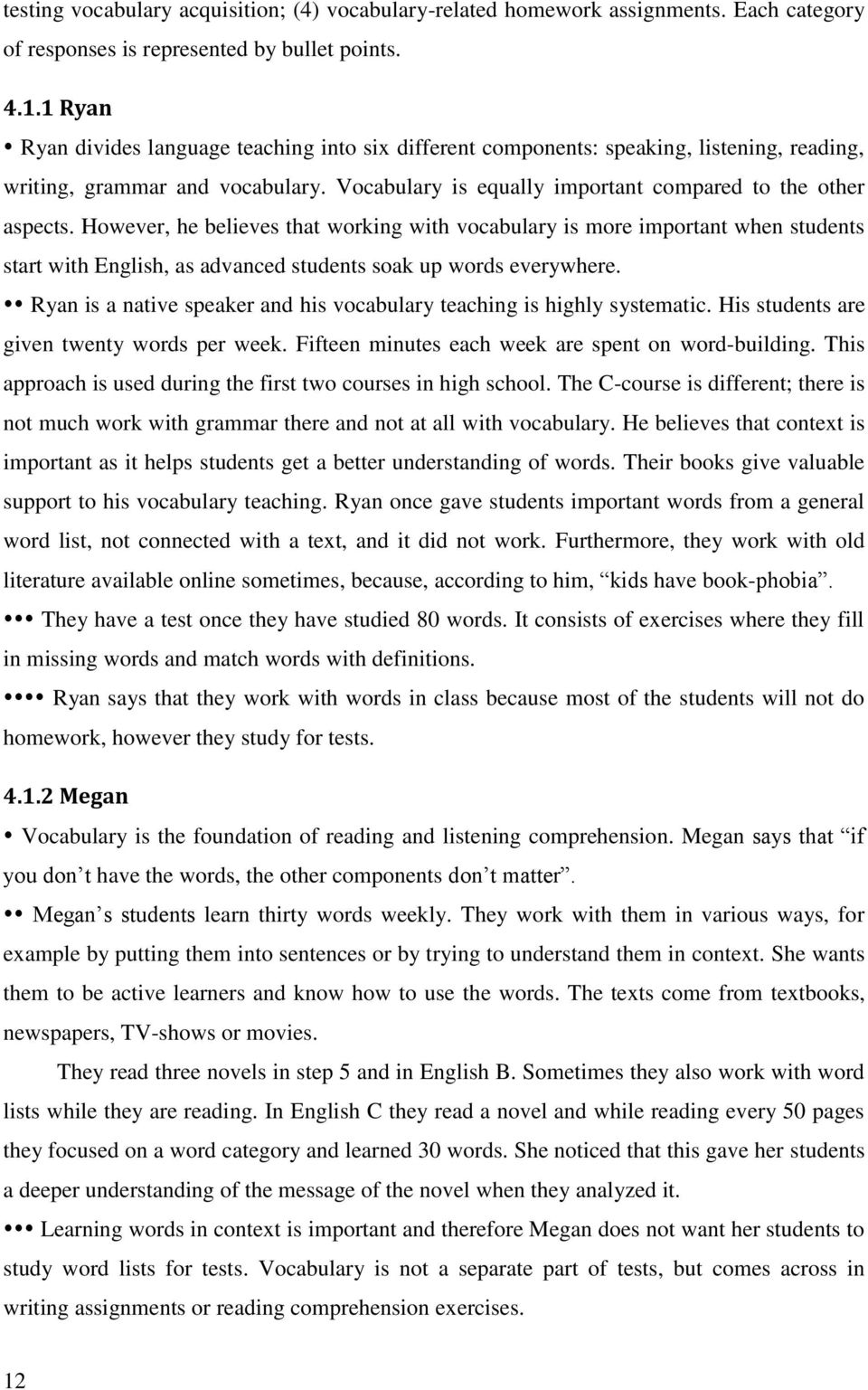 However, he believes that working with vocabulary is more important when students start with English, as advanced students soak up words everywhere.