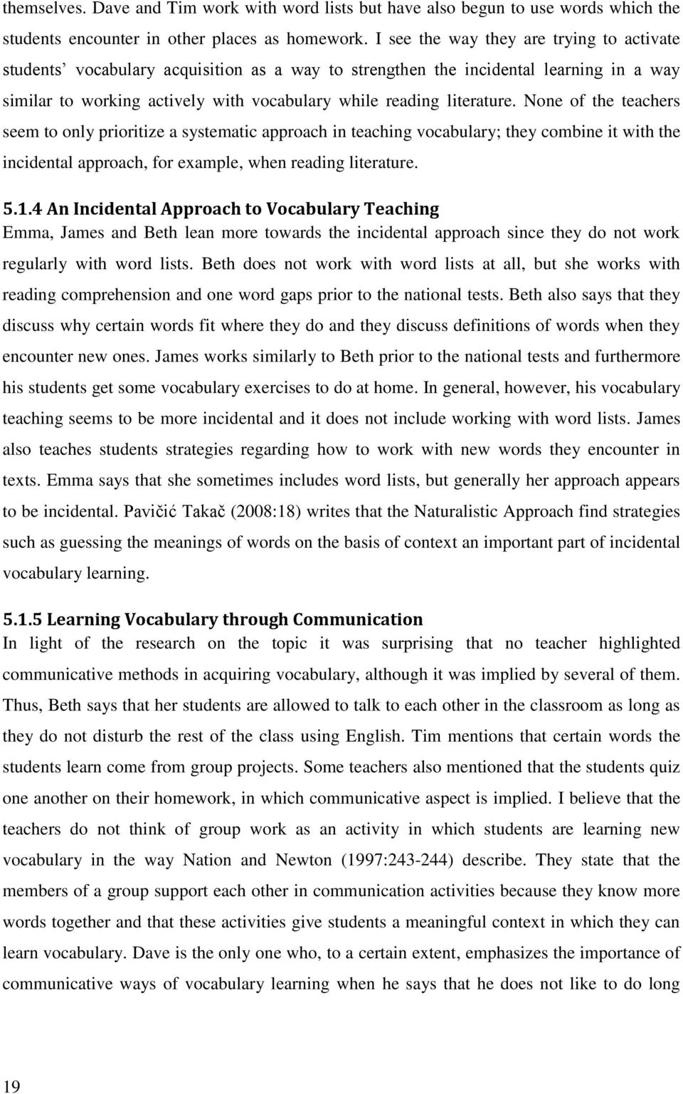 None of the teachers seem to only prioritize a systematic approach in teaching vocabulary; they combine it with the incidental approach, for example, when reading literature. 5.1.