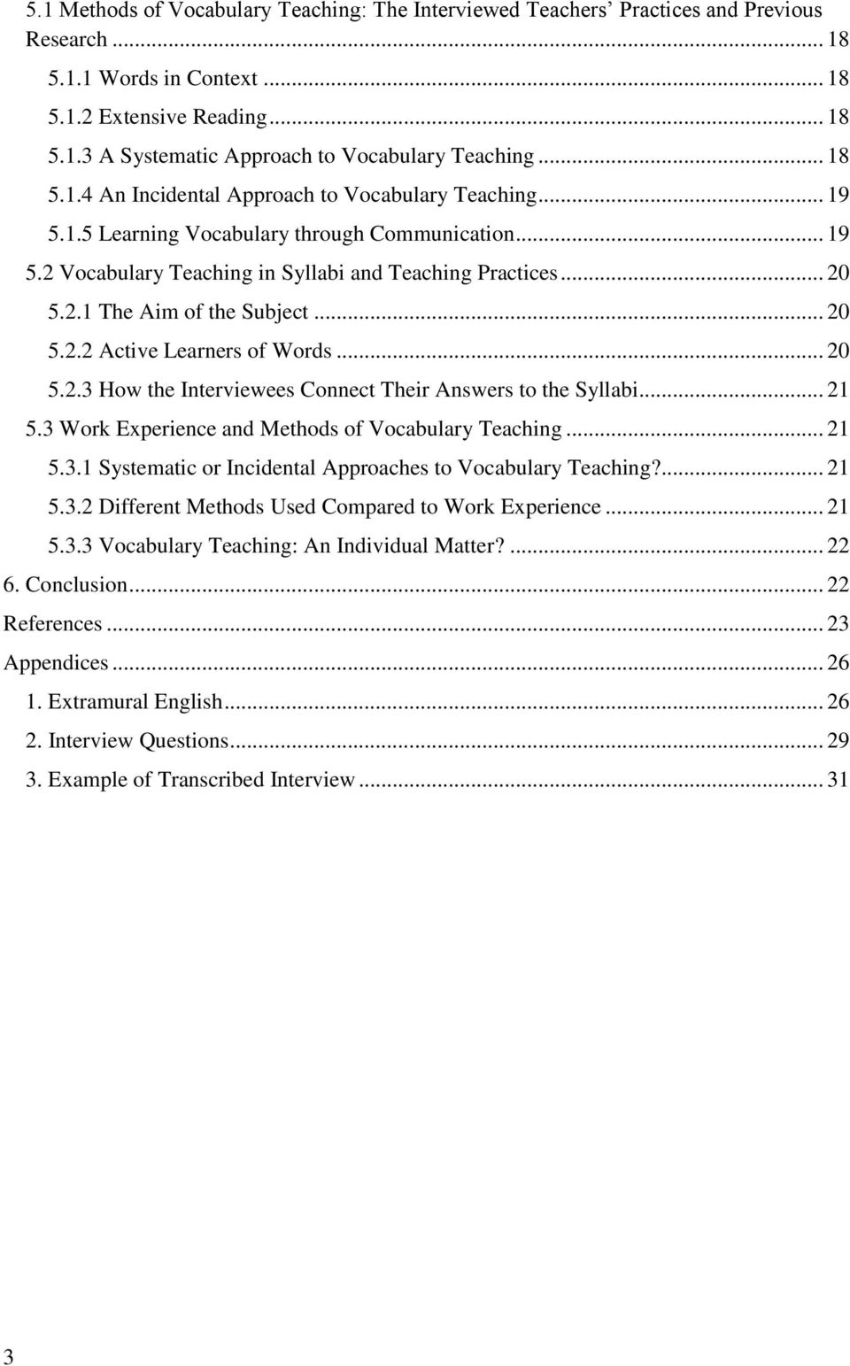 .. 20 5.2.2 Active Learners of Words... 20 5.2.3 How the Interviewees Connect Their Answers to the Syllabi... 21 5.3 Work Experience and Methods of Vocabulary Teaching... 21 5.3.1 Systematic or Incidental Approaches to Vocabulary Teaching?