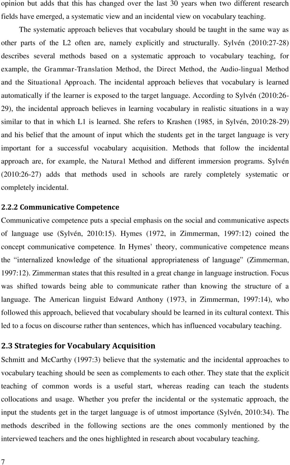 Sylvén (2010:27-28) describes several methods based on a systematic approach to vocabulary teaching, for example, the Grammar-Translation Method, the Direct Method, the Audio-lingual Method and the