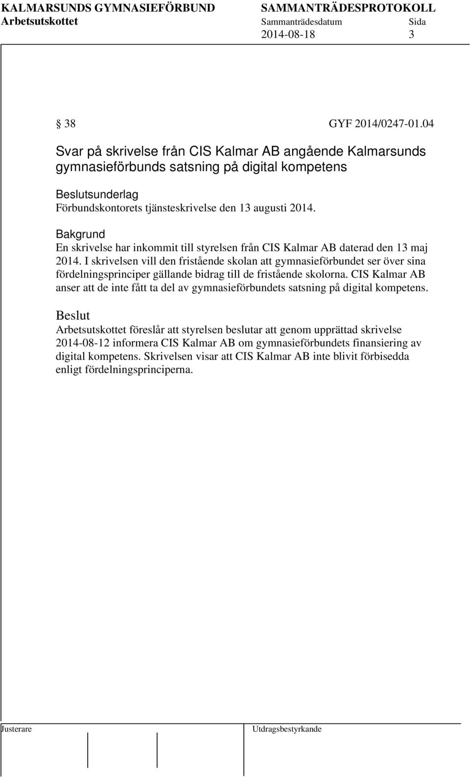 Bakgrund En skrivelse har inkommit till styrelsen från CIS Kalmar AB daterad den 13 maj 2014.