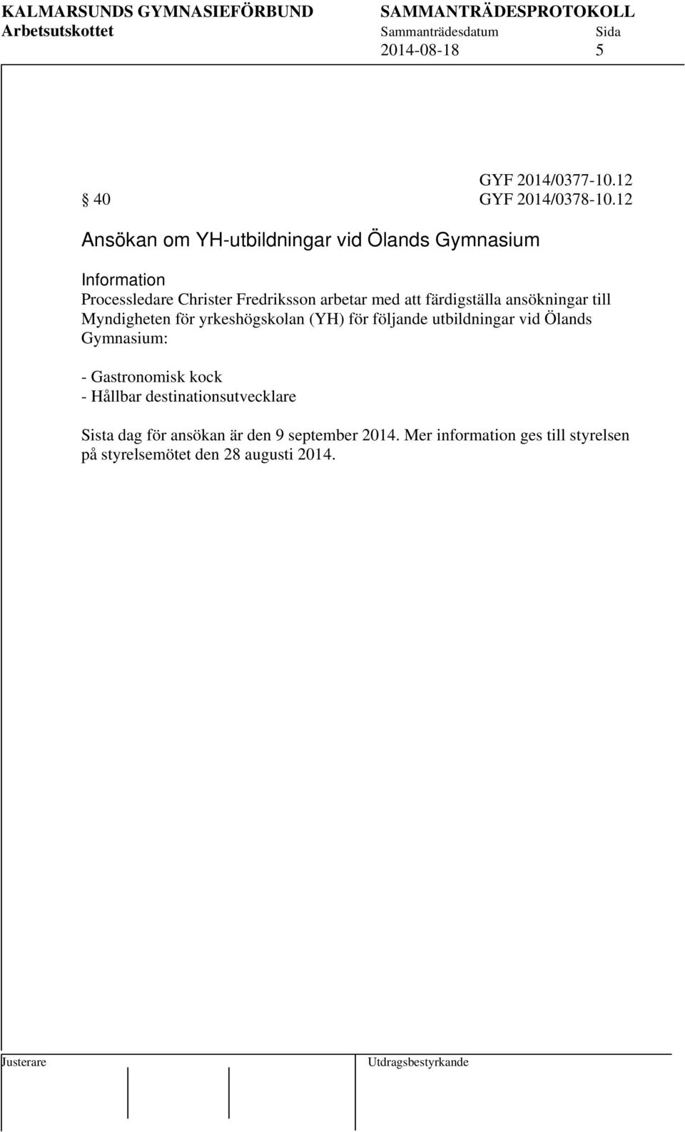 färdigställa ansökningar till Myndigheten för yrkeshögskolan (YH) för följande utbildningar vid Ölands