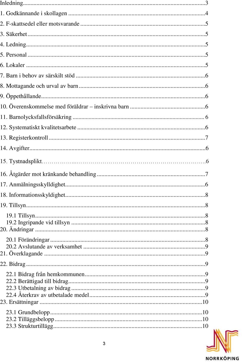 ..7 14. Avgifter...6 15. Tystnadsplikt.....6 16. Åtgärder mot kränkande behandling...7 17. Anmälningsskylldighet...6 18. Informationsskyldighet...8 19. Tillsyn...8 19.1 Tillsyn...8 19.2 Ingripande vid tillsyn.