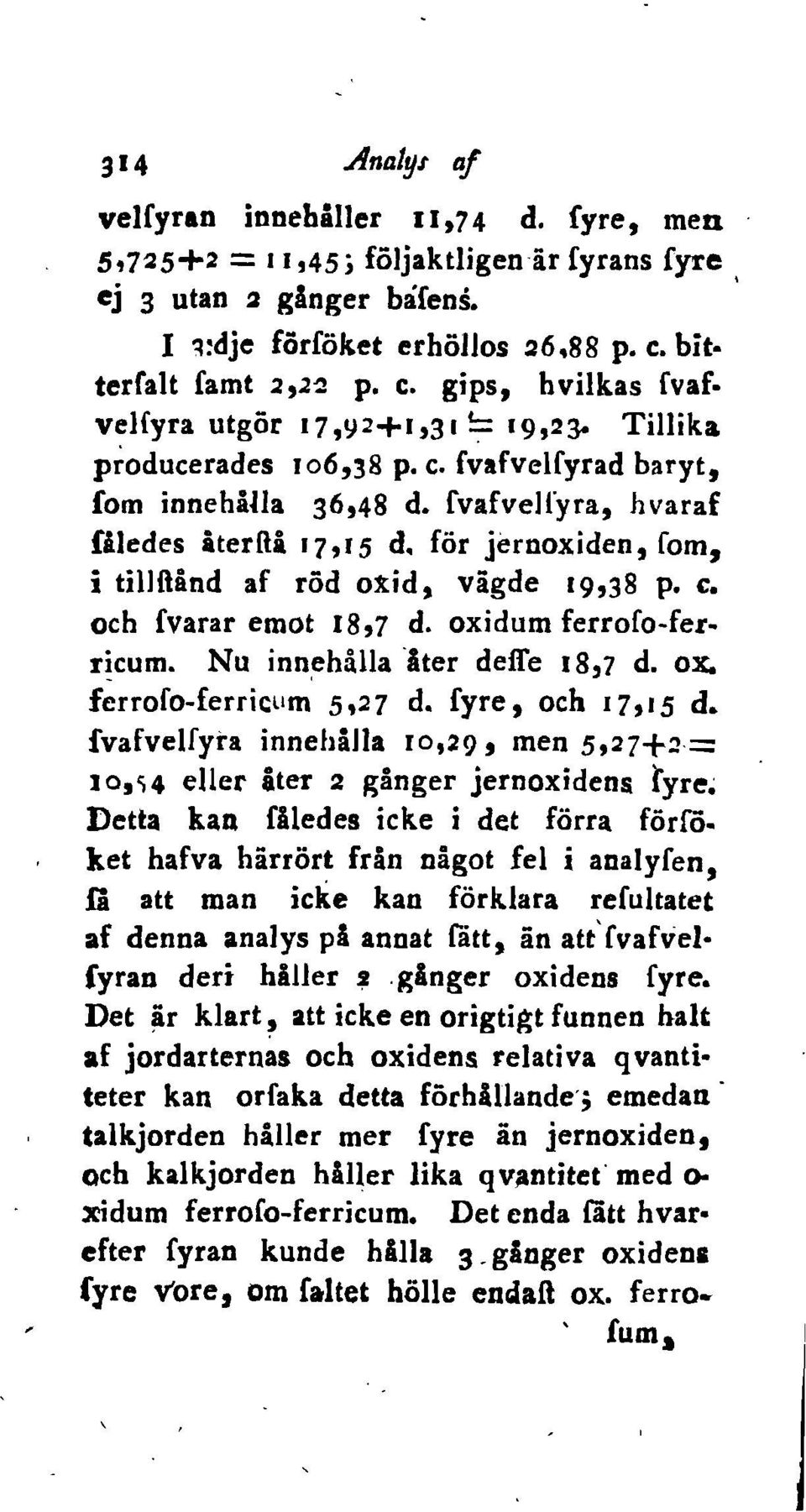 for jernoxiden, forn, i til1ftånd af rod oxid, vågde 19,38 p. c. och fvarar emot 18,7 d. oxidum ferrofo-fe.r.. r!cum. Nu inn~hålla 'åter deffe 18,7 d. ox. ferrofo-ferricllm 5,27 d. fyre, och 17,15 d.