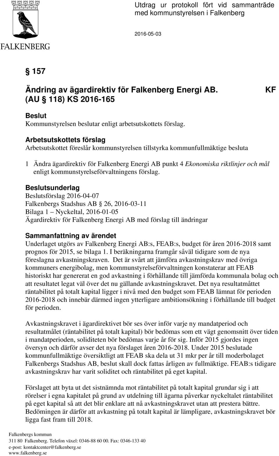 Arbetsutskottets förslag Arbetsutskottet föreslår kommunstyrelsen tillstyrka kommunfullmäktige besluta 1 Ändra ägardirektiv för Falkenberg Energi AB punkt 4 Ekonomiska riktlinjer och mål enligt