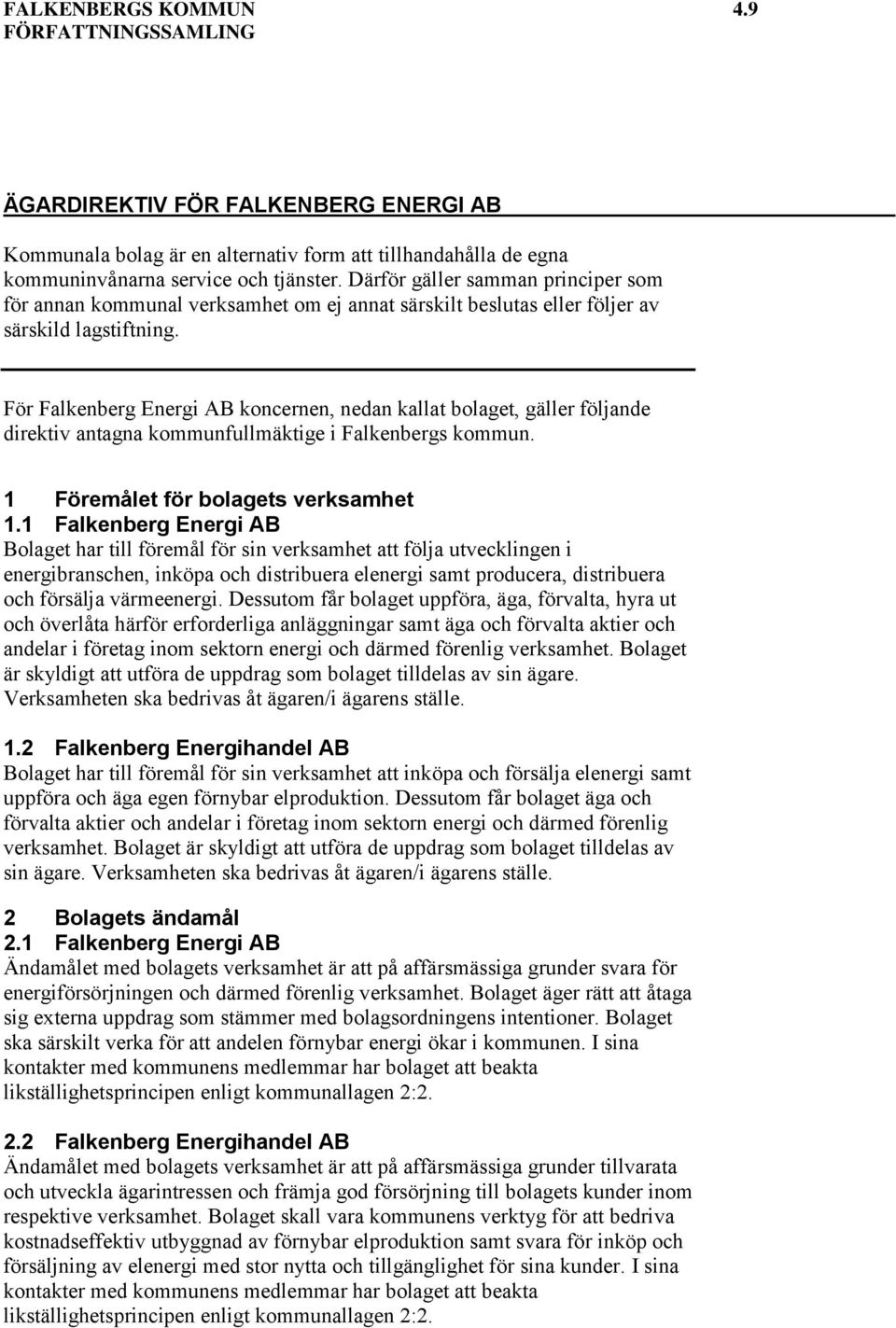 För Falkenberg Energi AB koncernen, nedan kallat bolaget, gäller följande direktiv antagna kommunfullmäktige i Falkenbergs kommun. 1 Föremålet för bolagets verksamhet 1.