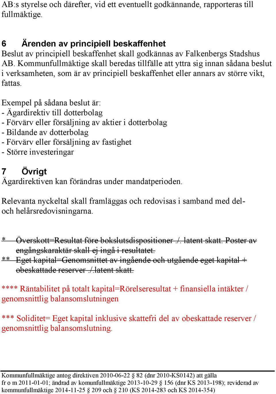 Exempel på sådana beslut är: - Ägardirektiv till dotterbolag - Förvärv eller försäljning av aktier i dotterbolag - Bildande av dotterbolag - Förvärv eller försäljning av fastighet - Större