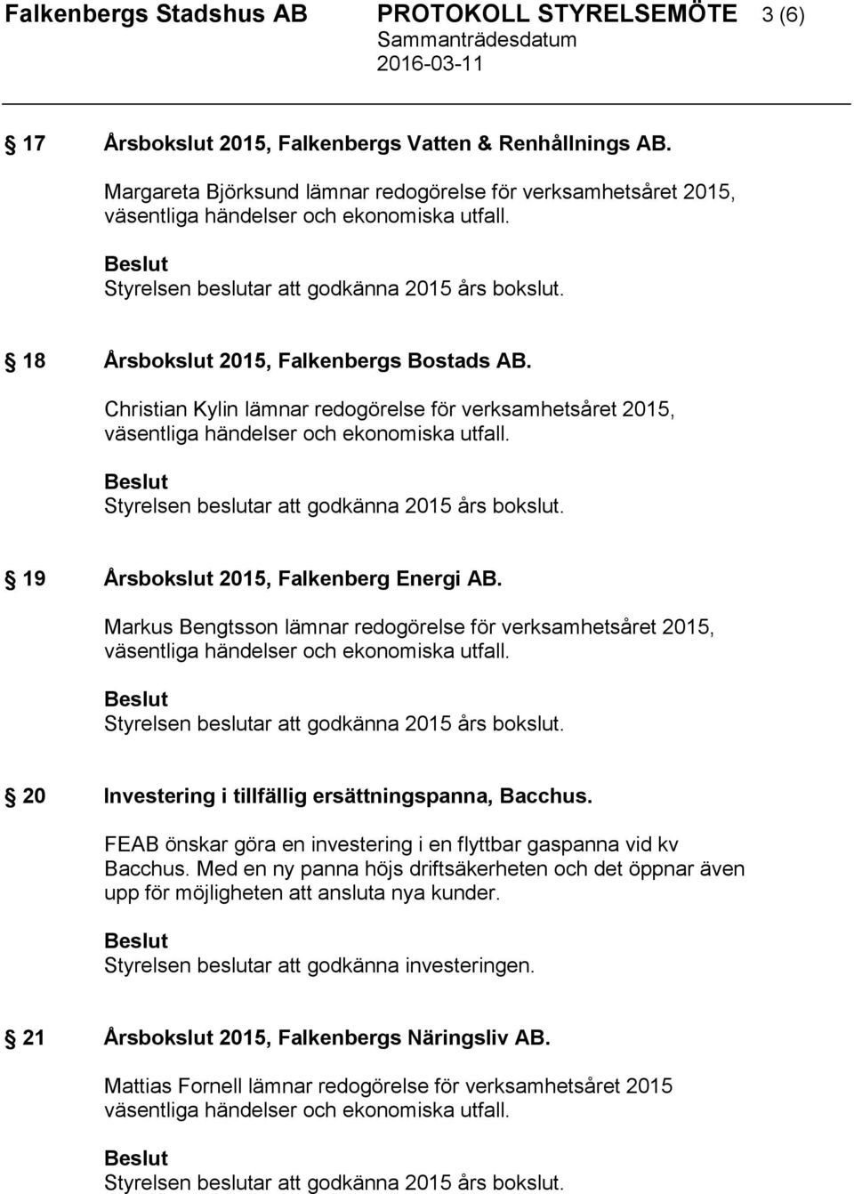 18 Årsbokslut 2015, Falkenbergs Bostads AB. Christian Kylin lämnar redogörelse för verksamhetsåret 2015, väsentliga händelser och ekonomiska utfall. Styrelsen beslutar att godkänna 2015 års bokslut.