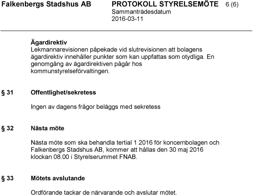 31 Offentlighet/sekretess Ingen av dagens frågor beläggs med sekretess 32 Nästa möte Nästa möte som ska behandla tertial 1 2016 för koncernbolagen och