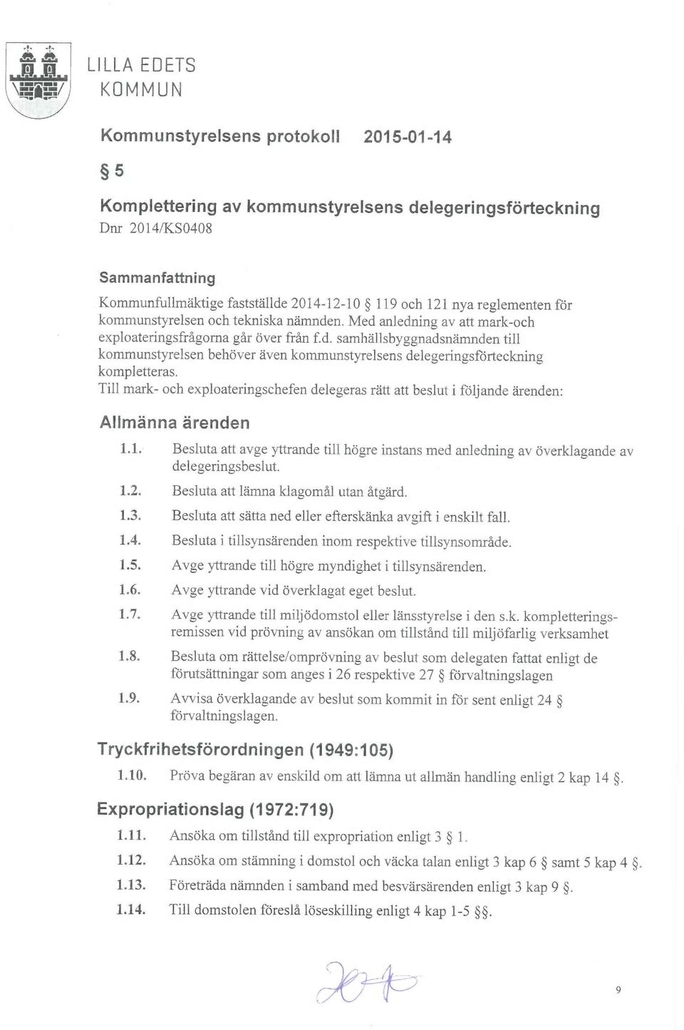 Till mark- och exploateringschefen delegeras rätt att beslut i följande ärenden: Allmänna ärenden 1.L Besluta att avge yttrande till högre instans med anledning av överklagande av delegeringsbeslut.