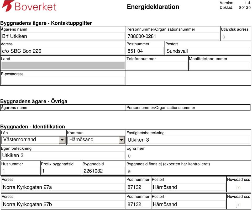 adress gfedc Land Telefonnummer Mobiltelefonnummer E-postadress Byggnadens ägare - Övriga Ägarens namn Personnummer/Organisationsnummer Byggnaden - Identifikation Län Västernorrland Egen