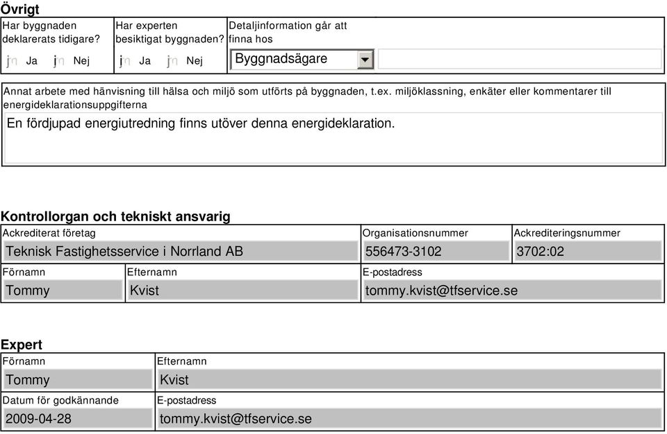 miljöklassning, enkäter eller kommentarer till energideklarationsuppgifterna En fördjupad energiutredning finns utöver denna energideklaration.