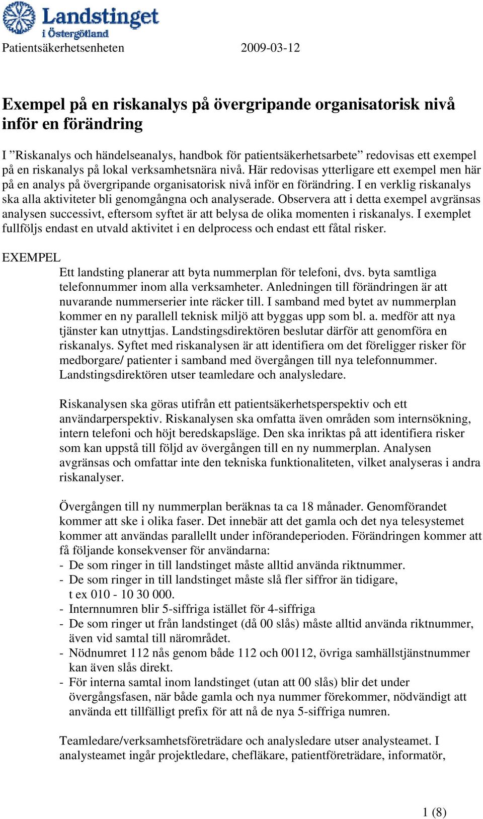 I en verklig riskanalys ska alla aktiviteter bli genomgångna och analyserade. Observera att i detta exempel avgränsas analysen successivt, eftersom syftet är att belysa de olika momenten i riskanalys.