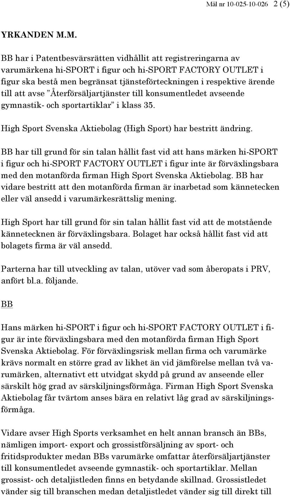 High Sport Svenska Aktiebolag (High Sport) har bestritt ändring.